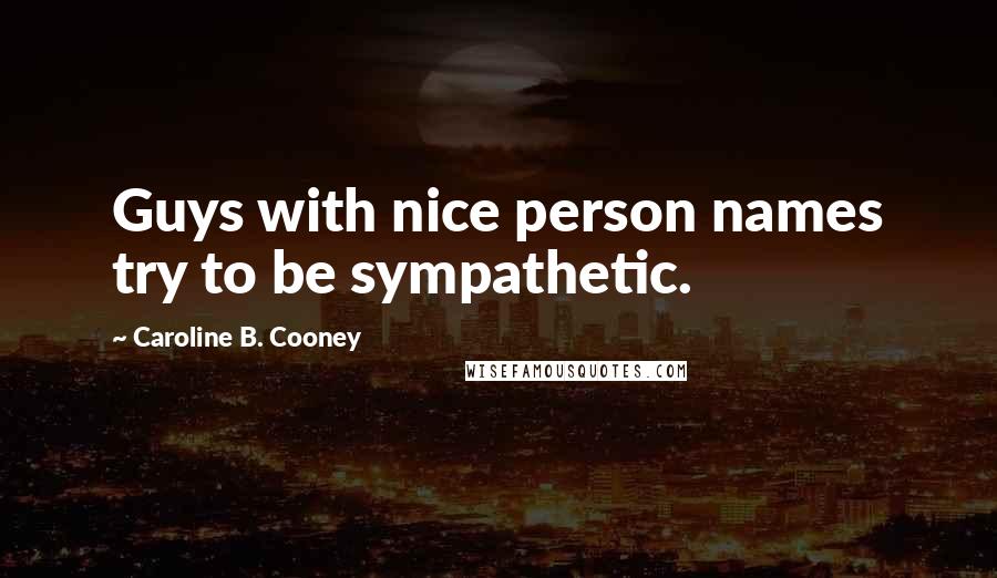 Caroline B. Cooney Quotes: Guys with nice person names try to be sympathetic.