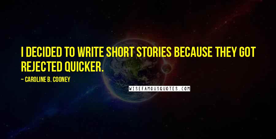 Caroline B. Cooney Quotes: I decided to write short stories because they got rejected quicker.