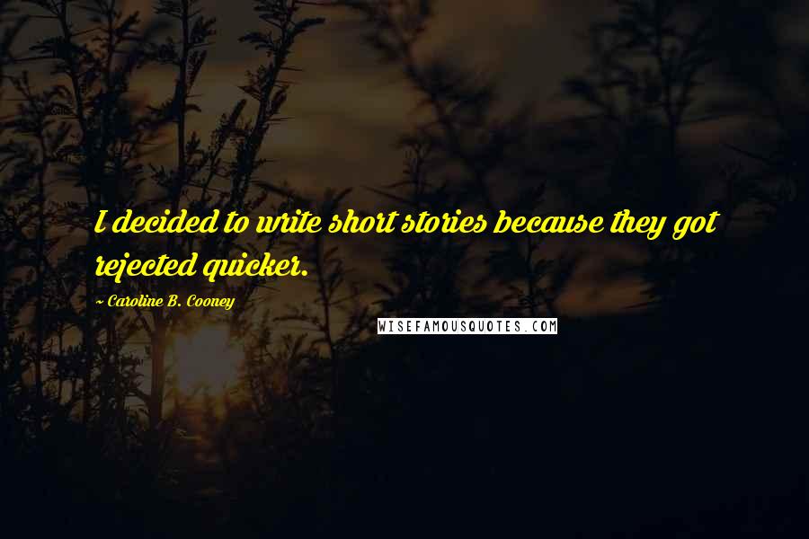 Caroline B. Cooney Quotes: I decided to write short stories because they got rejected quicker.