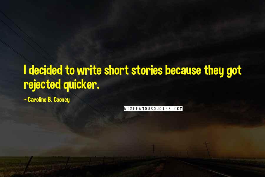 Caroline B. Cooney Quotes: I decided to write short stories because they got rejected quicker.