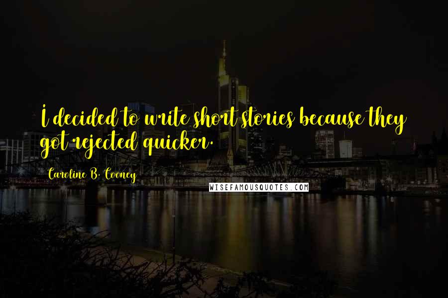 Caroline B. Cooney Quotes: I decided to write short stories because they got rejected quicker.