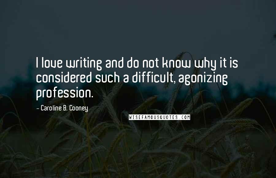 Caroline B. Cooney Quotes: I love writing and do not know why it is considered such a difficult, agonizing profession.