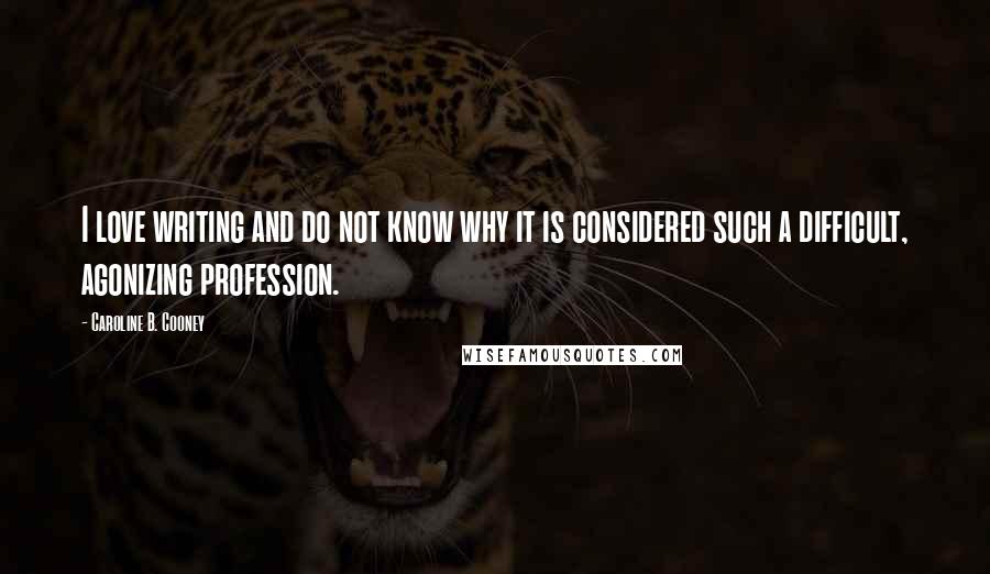 Caroline B. Cooney Quotes: I love writing and do not know why it is considered such a difficult, agonizing profession.