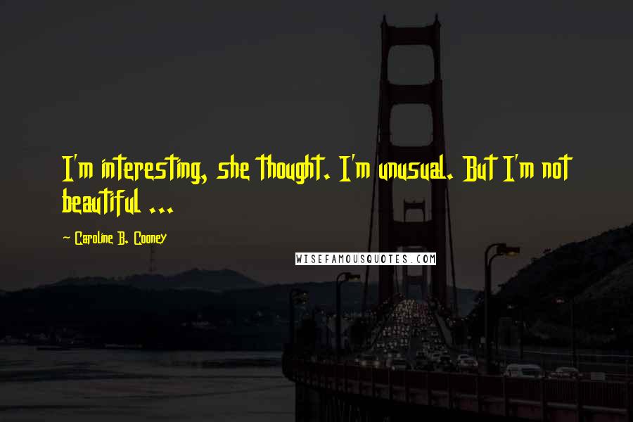 Caroline B. Cooney Quotes: I'm interesting, she thought. I'm unusual. But I'm not beautiful ...