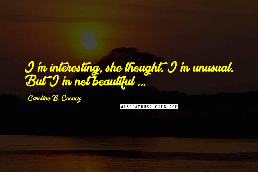 Caroline B. Cooney Quotes: I'm interesting, she thought. I'm unusual. But I'm not beautiful ...