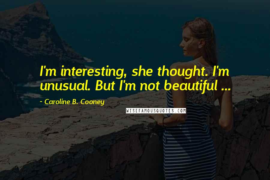 Caroline B. Cooney Quotes: I'm interesting, she thought. I'm unusual. But I'm not beautiful ...