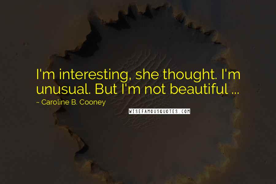Caroline B. Cooney Quotes: I'm interesting, she thought. I'm unusual. But I'm not beautiful ...