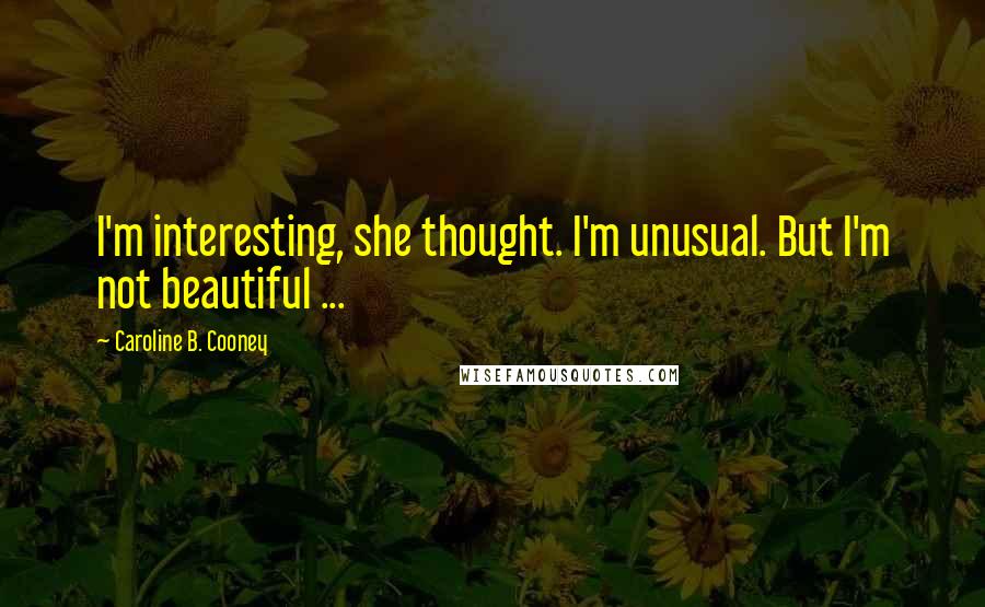 Caroline B. Cooney Quotes: I'm interesting, she thought. I'm unusual. But I'm not beautiful ...