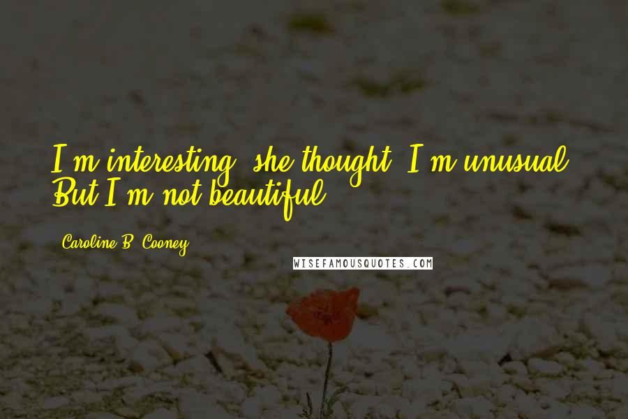 Caroline B. Cooney Quotes: I'm interesting, she thought. I'm unusual. But I'm not beautiful ...