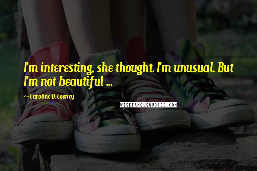 Caroline B. Cooney Quotes: I'm interesting, she thought. I'm unusual. But I'm not beautiful ...