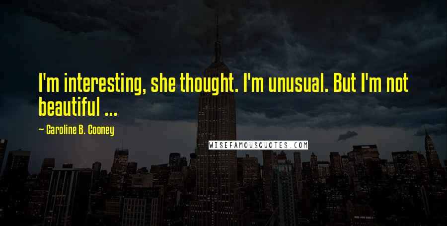 Caroline B. Cooney Quotes: I'm interesting, she thought. I'm unusual. But I'm not beautiful ...