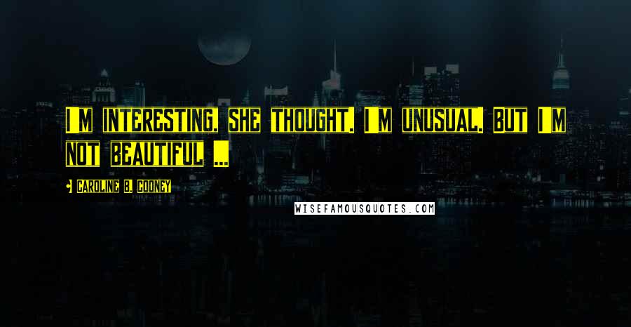 Caroline B. Cooney Quotes: I'm interesting, she thought. I'm unusual. But I'm not beautiful ...