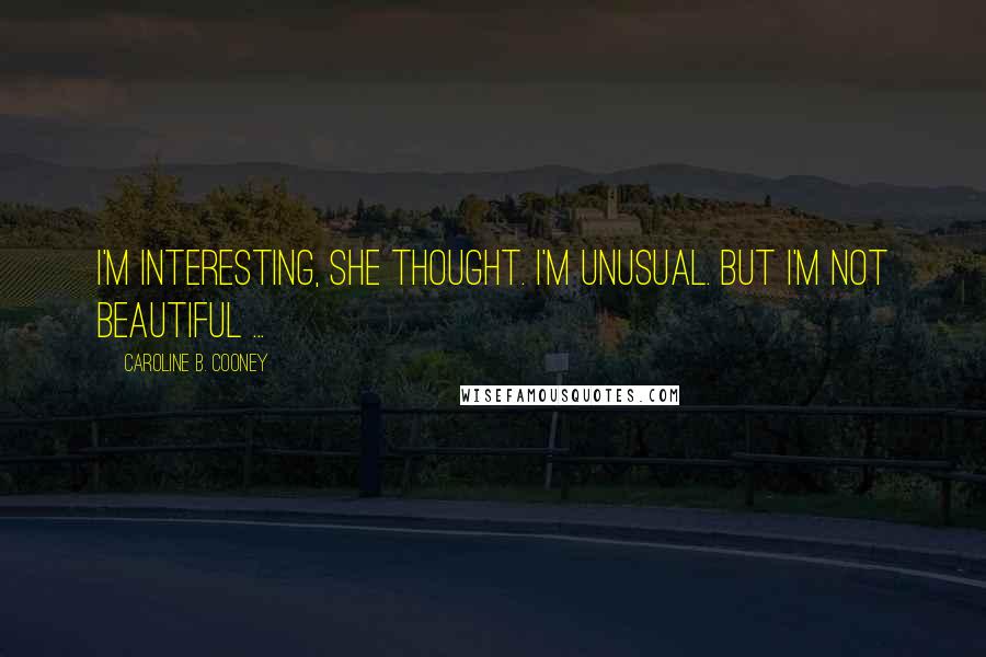 Caroline B. Cooney Quotes: I'm interesting, she thought. I'm unusual. But I'm not beautiful ...