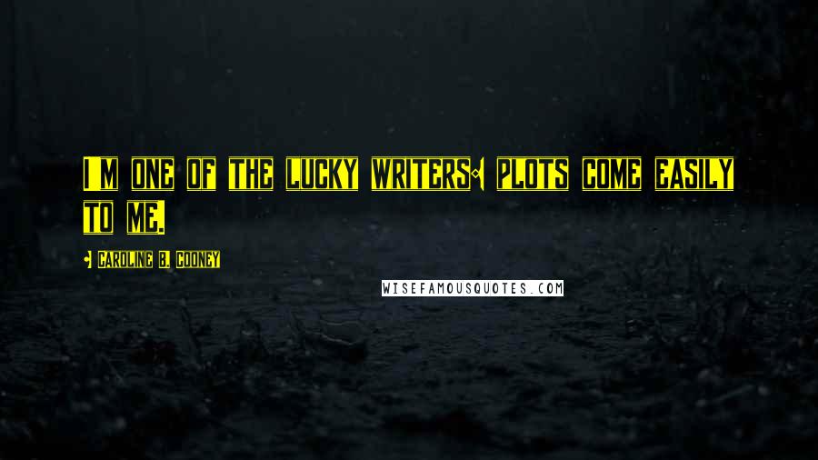 Caroline B. Cooney Quotes: I'm one of the lucky writers: plots come easily to me.