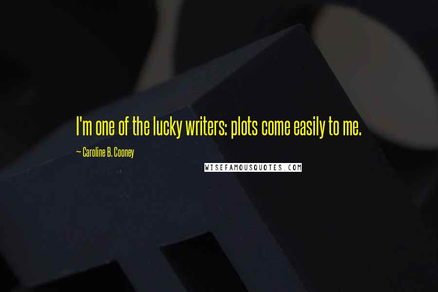 Caroline B. Cooney Quotes: I'm one of the lucky writers: plots come easily to me.