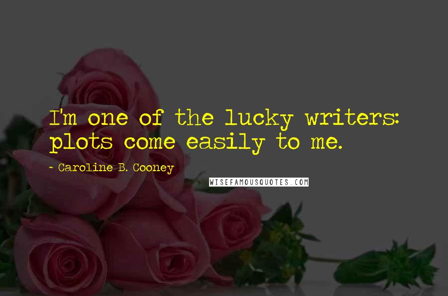 Caroline B. Cooney Quotes: I'm one of the lucky writers: plots come easily to me.