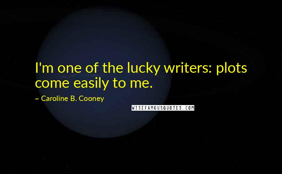 Caroline B. Cooney Quotes: I'm one of the lucky writers: plots come easily to me.