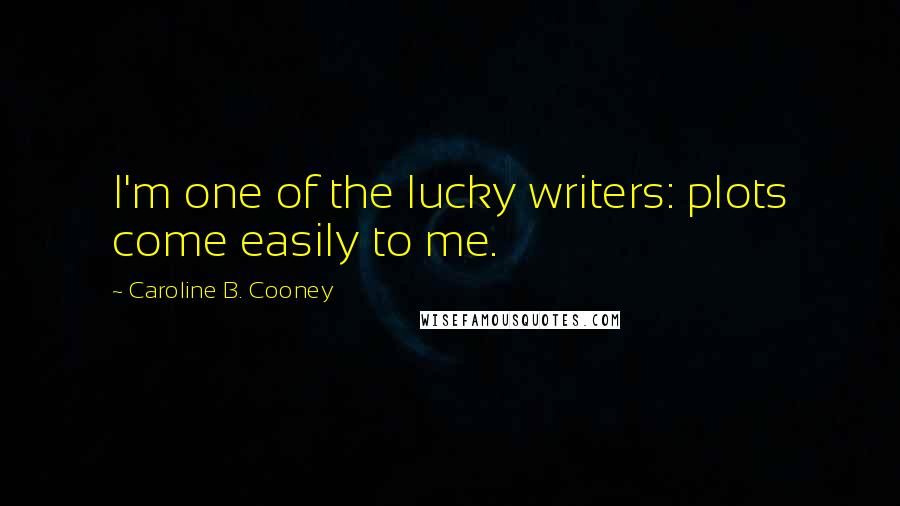 Caroline B. Cooney Quotes: I'm one of the lucky writers: plots come easily to me.