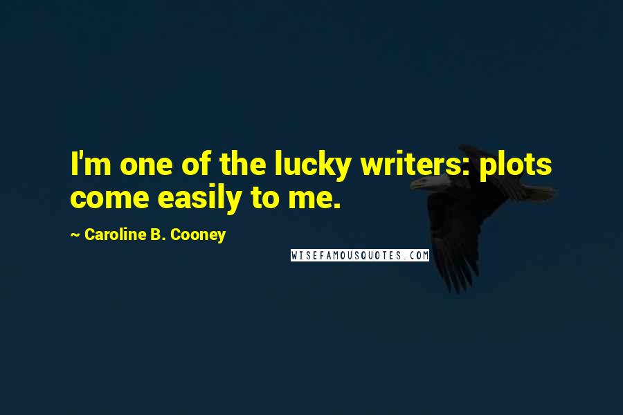 Caroline B. Cooney Quotes: I'm one of the lucky writers: plots come easily to me.