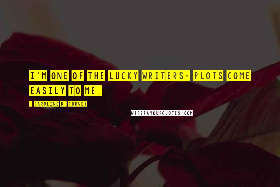 Caroline B. Cooney Quotes: I'm one of the lucky writers: plots come easily to me.