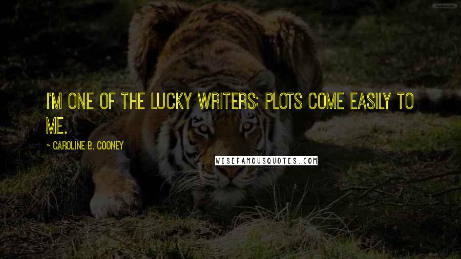 Caroline B. Cooney Quotes: I'm one of the lucky writers: plots come easily to me.