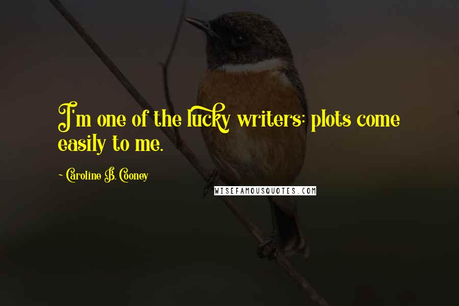 Caroline B. Cooney Quotes: I'm one of the lucky writers: plots come easily to me.