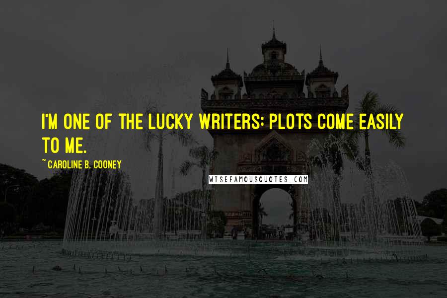 Caroline B. Cooney Quotes: I'm one of the lucky writers: plots come easily to me.