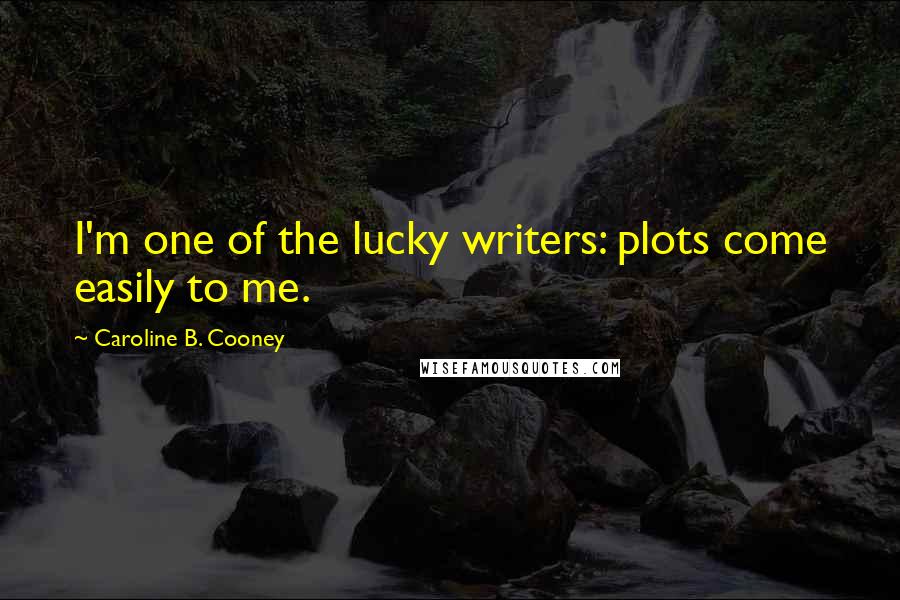 Caroline B. Cooney Quotes: I'm one of the lucky writers: plots come easily to me.