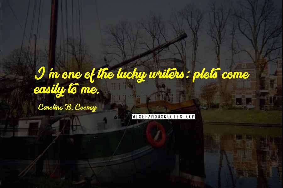 Caroline B. Cooney Quotes: I'm one of the lucky writers: plots come easily to me.