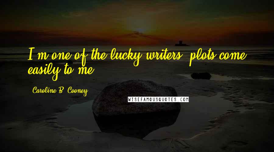 Caroline B. Cooney Quotes: I'm one of the lucky writers: plots come easily to me.