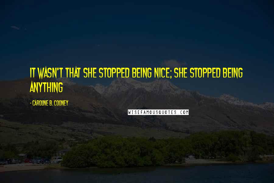 Caroline B. Cooney Quotes: It wasn't that she stopped being nice; she stopped being anything