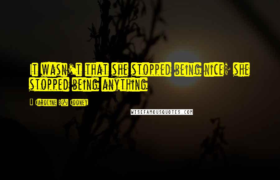 Caroline B. Cooney Quotes: It wasn't that she stopped being nice; she stopped being anything