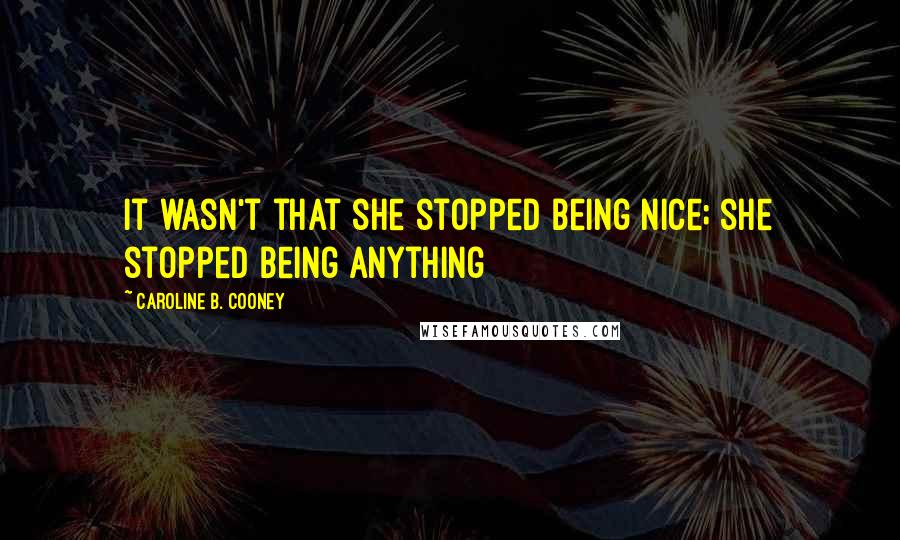 Caroline B. Cooney Quotes: It wasn't that she stopped being nice; she stopped being anything