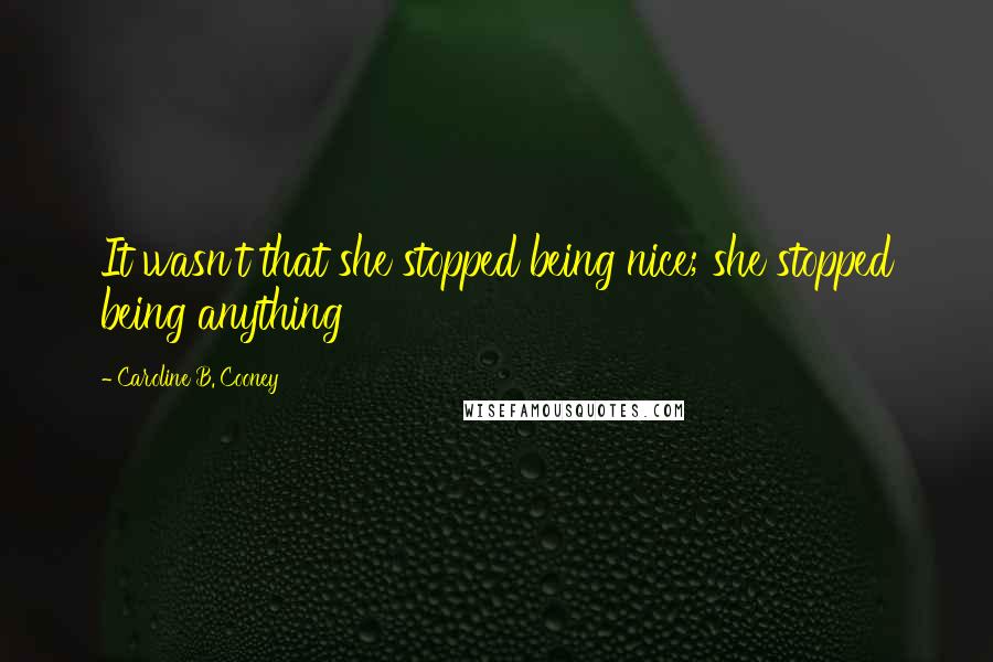 Caroline B. Cooney Quotes: It wasn't that she stopped being nice; she stopped being anything