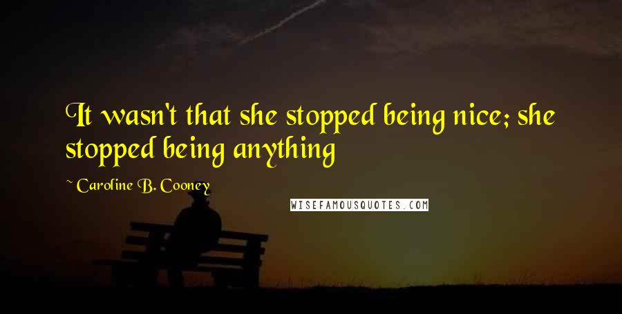 Caroline B. Cooney Quotes: It wasn't that she stopped being nice; she stopped being anything