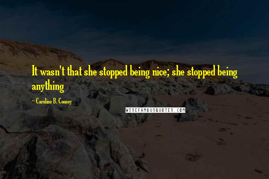 Caroline B. Cooney Quotes: It wasn't that she stopped being nice; she stopped being anything