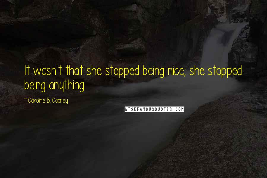 Caroline B. Cooney Quotes: It wasn't that she stopped being nice; she stopped being anything