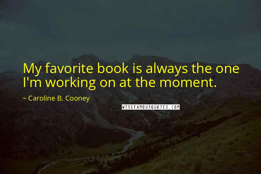 Caroline B. Cooney Quotes: My favorite book is always the one I'm working on at the moment.