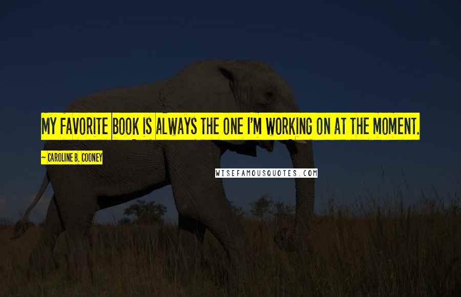 Caroline B. Cooney Quotes: My favorite book is always the one I'm working on at the moment.