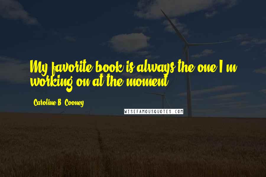 Caroline B. Cooney Quotes: My favorite book is always the one I'm working on at the moment.