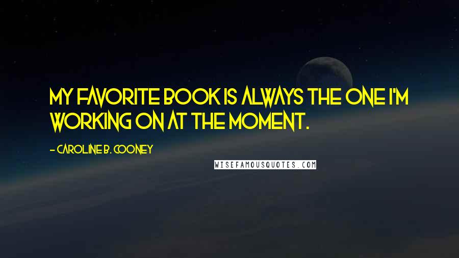 Caroline B. Cooney Quotes: My favorite book is always the one I'm working on at the moment.