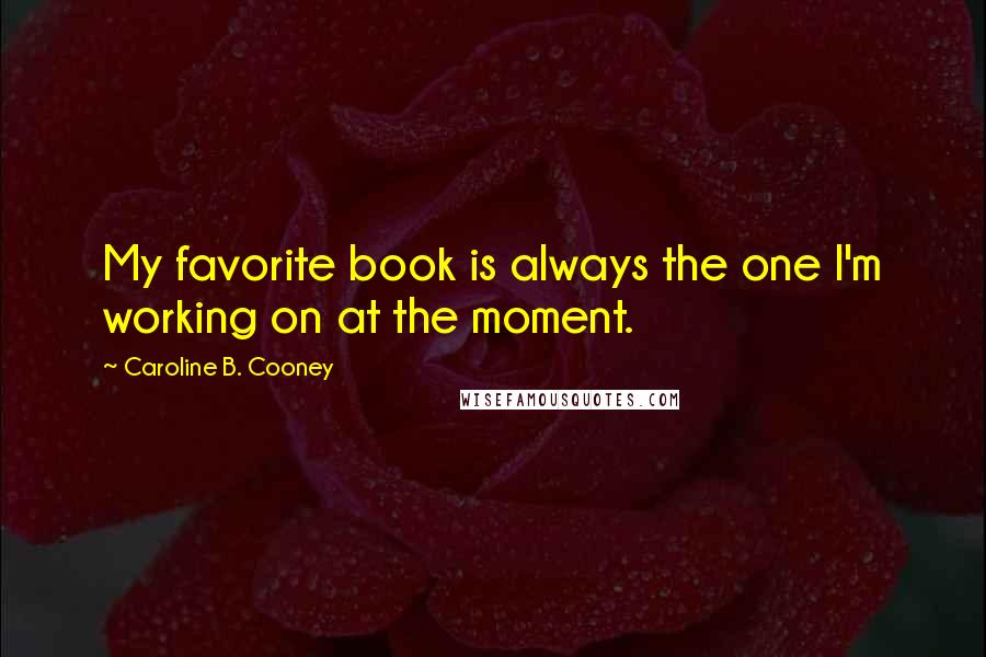 Caroline B. Cooney Quotes: My favorite book is always the one I'm working on at the moment.