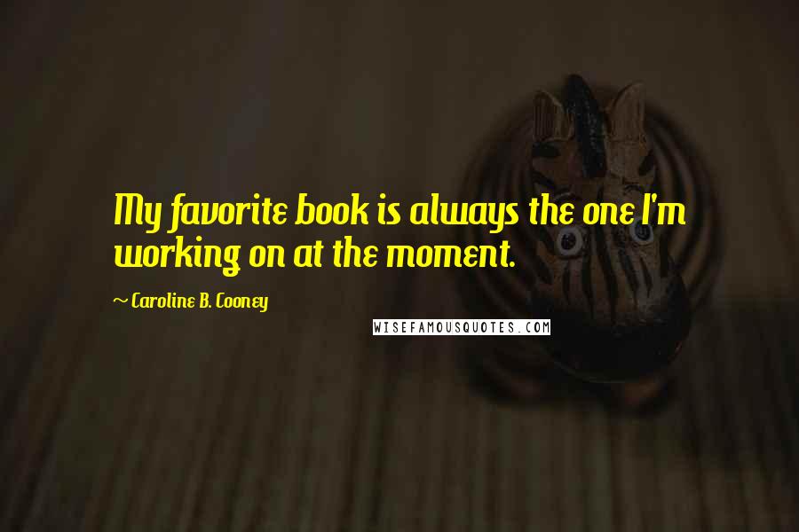 Caroline B. Cooney Quotes: My favorite book is always the one I'm working on at the moment.