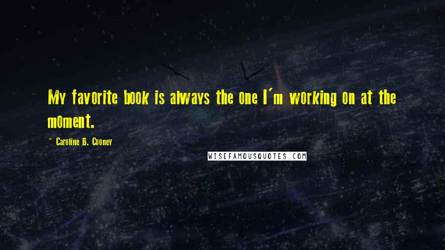 Caroline B. Cooney Quotes: My favorite book is always the one I'm working on at the moment.