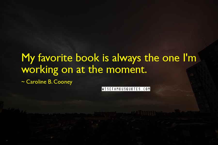 Caroline B. Cooney Quotes: My favorite book is always the one I'm working on at the moment.