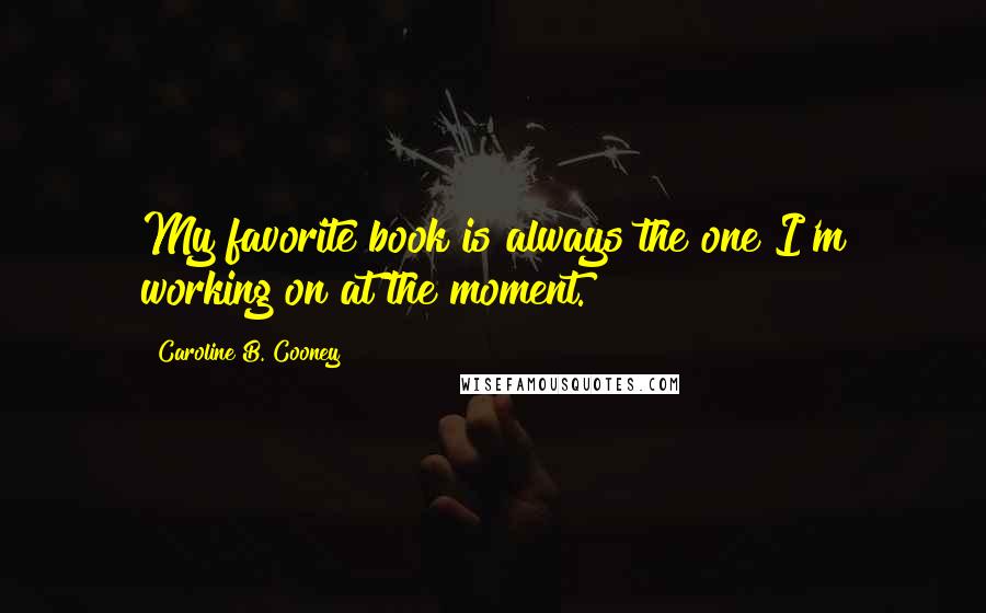 Caroline B. Cooney Quotes: My favorite book is always the one I'm working on at the moment.
