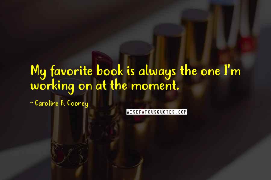 Caroline B. Cooney Quotes: My favorite book is always the one I'm working on at the moment.