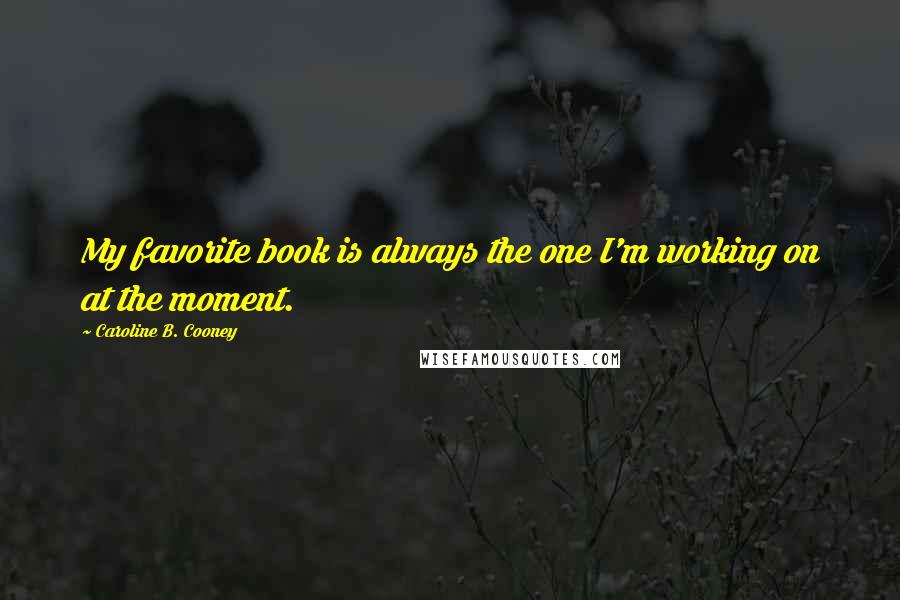 Caroline B. Cooney Quotes: My favorite book is always the one I'm working on at the moment.