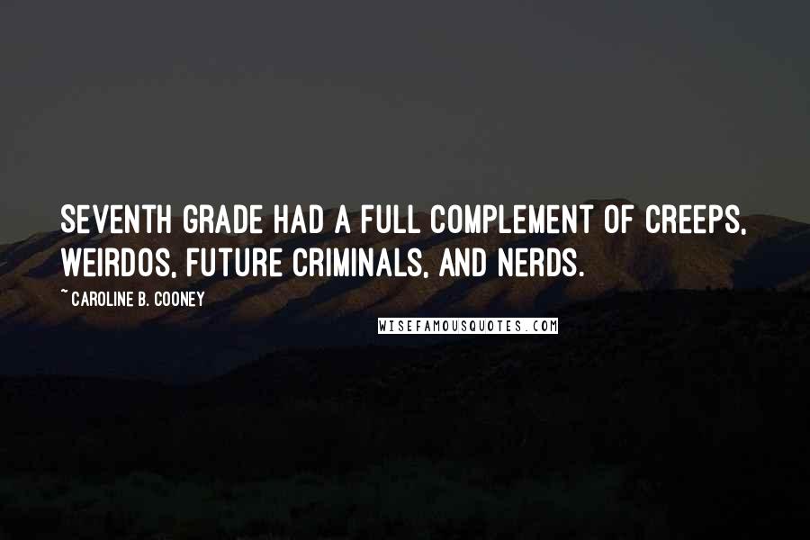 Caroline B. Cooney Quotes: Seventh grade had a full complement of creeps, weirdos, future criminals, and nerds.