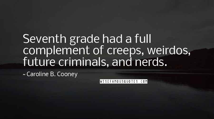 Caroline B. Cooney Quotes: Seventh grade had a full complement of creeps, weirdos, future criminals, and nerds.